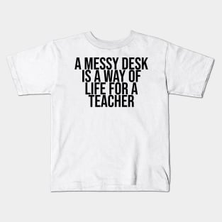 A messy desk is a way of life for a Teacher Kids T-Shirt